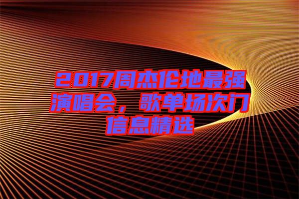 2017周杰倫地最強(qiáng)演唱會(huì)，歌單場次門信息精選