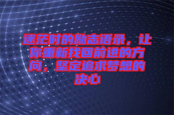 迷茫時(shí)的勵(lì)志語(yǔ)錄，讓你重新找回前進(jìn)的方向，堅(jiān)定追求夢(mèng)想的決心