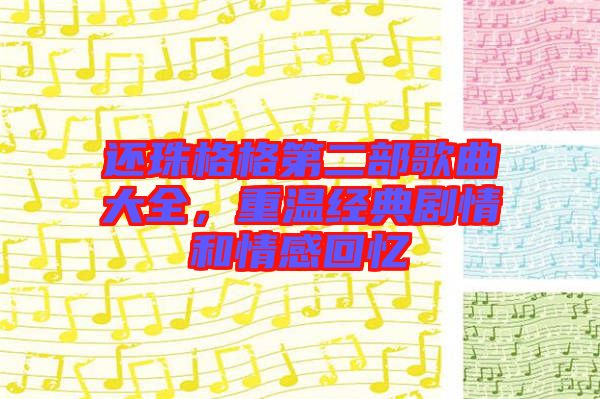 還珠格格第二部歌曲大全，重溫經(jīng)典劇情和情感回憶