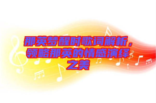 那英夢(mèng)醒時(shí)歌詞解析，領(lǐng)略那英的情感演繹之美