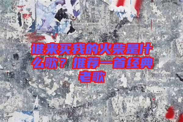 誰來買我的火柴是什么歌？推薦一首經(jīng)典老歌