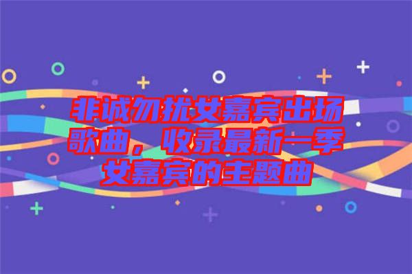 非誠勿擾女嘉賓出場歌曲，收錄最新一季女嘉賓的主題曲