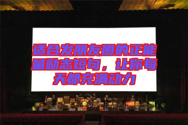 適合發(fā)朋友圈的正能量勵(lì)志短句，讓你每天都充滿(mǎn)動(dòng)力