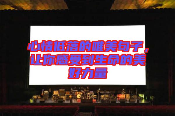 心情低落的唯美句子，讓你感受到生命的美好力量
