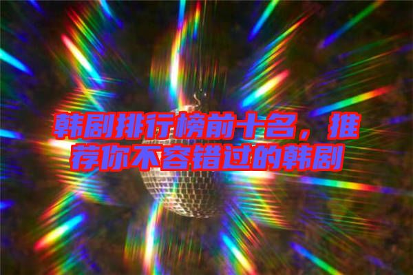 韓劇排行榜前十名，推薦你不容錯過的韓劇