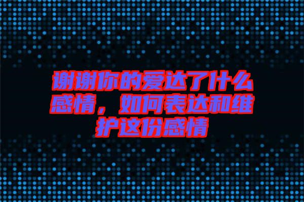 謝謝你的愛達了什么感情，如何表達和維護這份感情