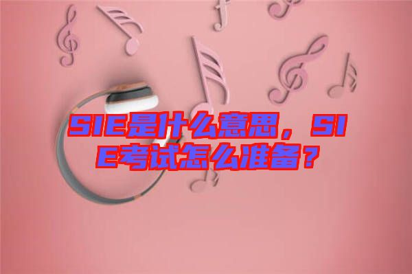 SIE是什么意思，SIE考試怎么準(zhǔn)備？
