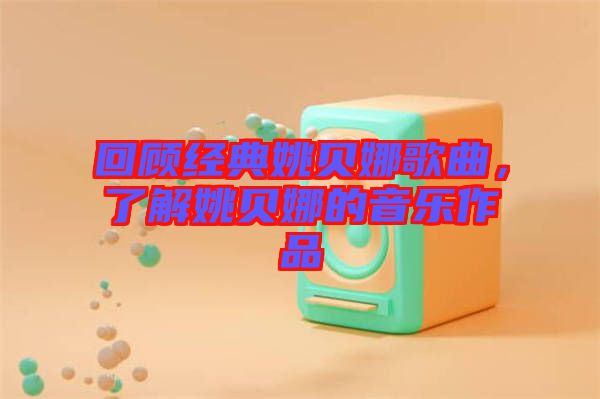 回顧經(jīng)典姚貝娜歌曲，了解姚貝娜的音樂作品