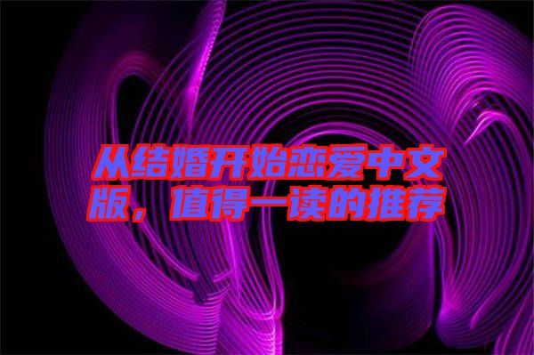 從結(jié)婚開(kāi)始戀愛(ài)中文版，值得一讀的推薦