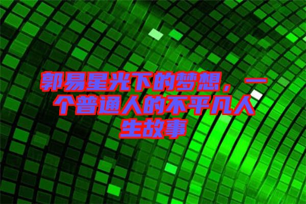 郭易星光下的夢想，一個普通人的不平凡人生故事