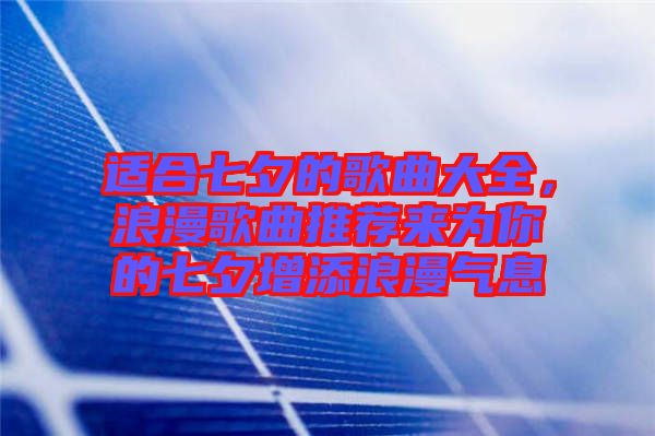 適合七夕的歌曲大全，浪漫歌曲推薦來為你的七夕增添浪漫氣息