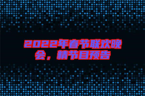2022年春節(jié)聯(lián)歡晚會，精節(jié)目預(yù)告