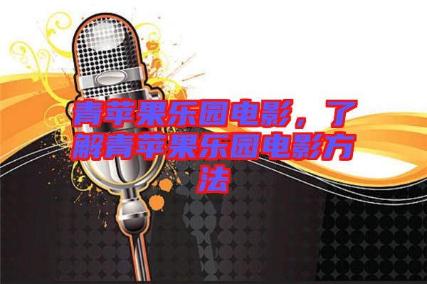 青蘋果樂園電影，了解青蘋果樂園電影方法