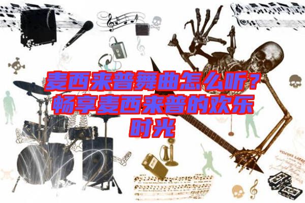 麥西來(lái)普舞曲怎么聽(tīng)？暢享麥西來(lái)普的歡樂(lè)時(shí)光