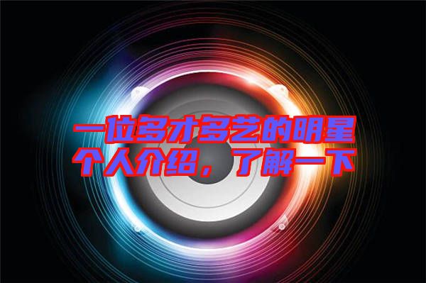 一位多才多藝的明星個(gè)人介紹，了解一下