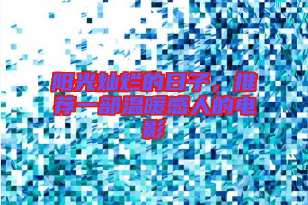 陽光燦爛的日子，推薦一部溫暖感人的電影