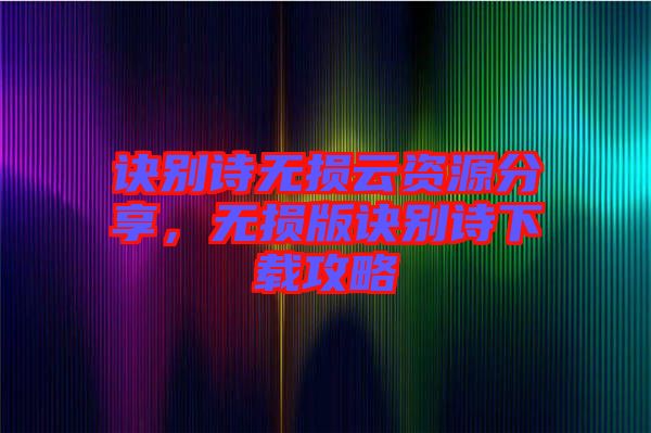 訣別詩(shī)無(wú)損云資源分享，無(wú)損版訣別詩(shī)下載攻略