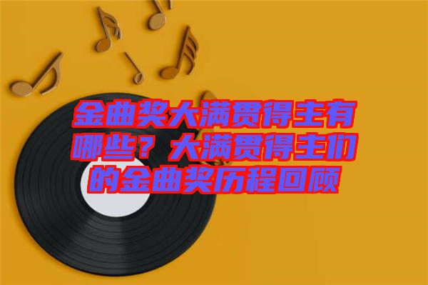 金曲獎大滿貫得主有哪些？大滿貫得主們的金曲獎歷程回顧