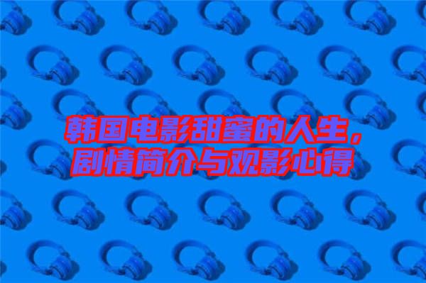 韓國(guó)電影甜蜜的人生，劇情簡(jiǎn)介與觀影心得