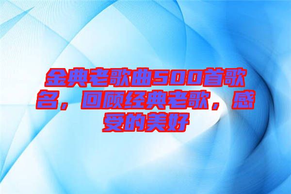 金典老歌曲500首歌名，回顧經(jīng)典老歌，感受的美好