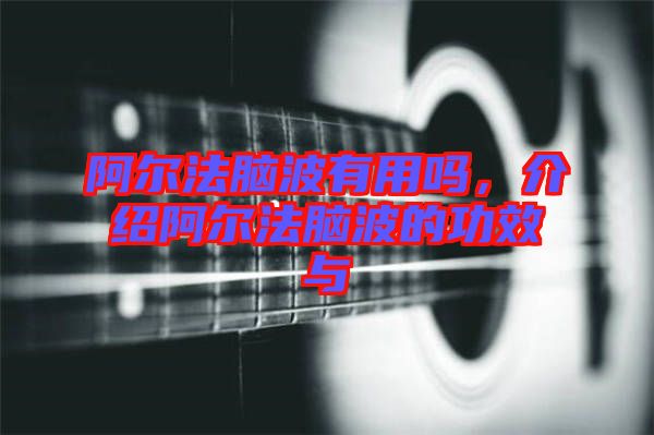 阿爾法腦波有用嗎，介紹阿爾法腦波的功效與