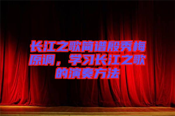 長江之歌簡譜殷秀梅原調(diào)，學(xué)習(xí)長江之歌的演奏方法