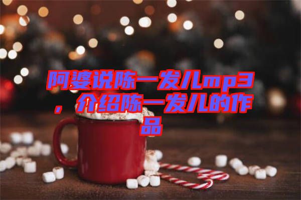 阿婆說(shuō)陳一發(fā)兒mp3，介紹陳一發(fā)兒的作品