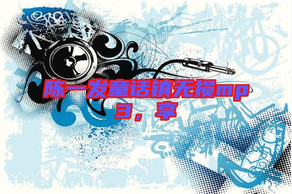 陳一發(fā)童話鎮(zhèn)無(wú)損mp3，享
