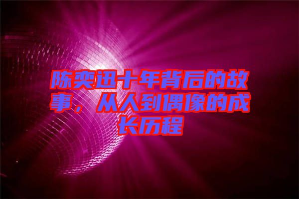 陳奕迅十年背后的故事，從人到偶像的成長(zhǎng)歷程