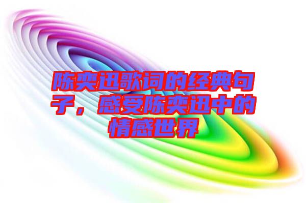 陳奕迅歌詞的經(jīng)典句子，感受陳奕迅中的情感世界