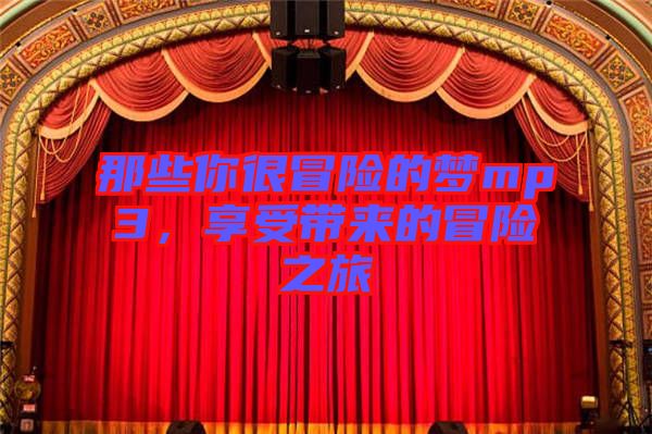 那些你很冒險的夢mp3，享受帶來的冒險之旅