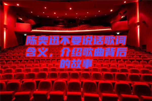 陳奕迅不要說話歌詞含義，介紹歌曲背后的故事
