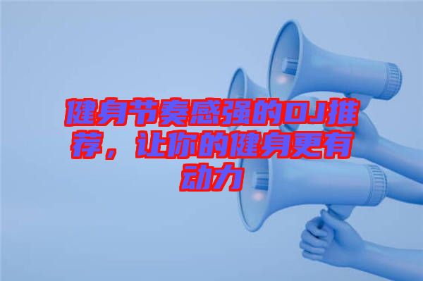 健身節(jié)奏感強(qiáng)的DJ推薦，讓你的健身更有動(dòng)力