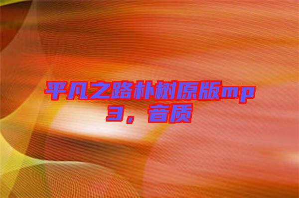 平凡之路樸樹原版mp3，音質(zhì)