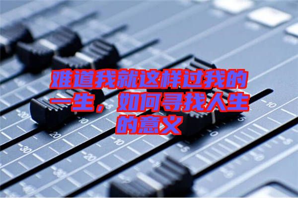 難道我就這樣過(guò)我的一生，如何尋找人生的意義